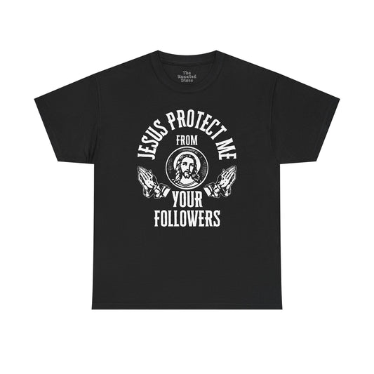 Jesus Protect Me From Your Followers - Tee